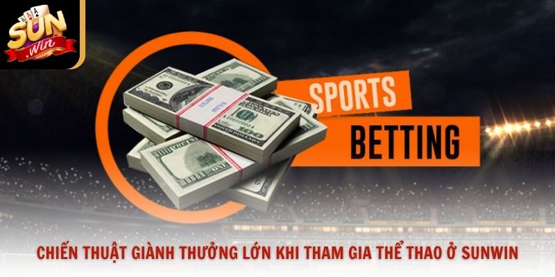 Chiến thuật giành thưởng lớn khi tham gia thể thao ở Sunwin